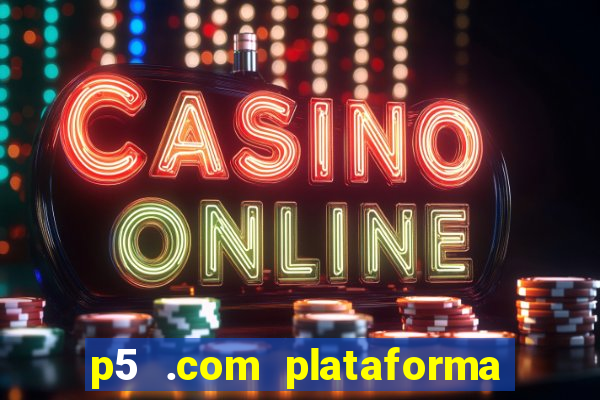 p5 .com plataforma de jogos