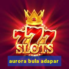 aurora bula adapar