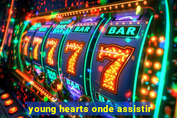young hearts onde assistir