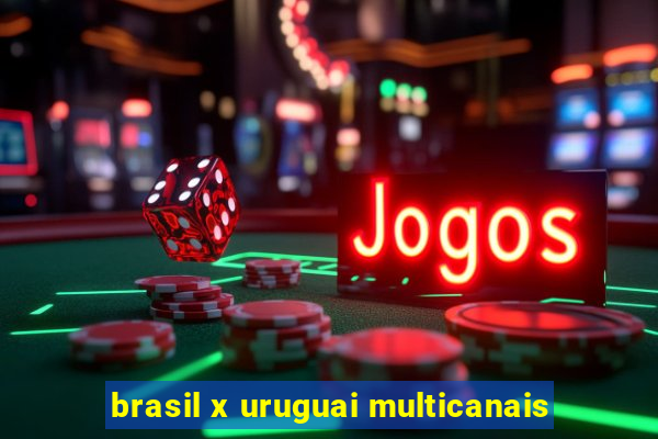 brasil x uruguai multicanais