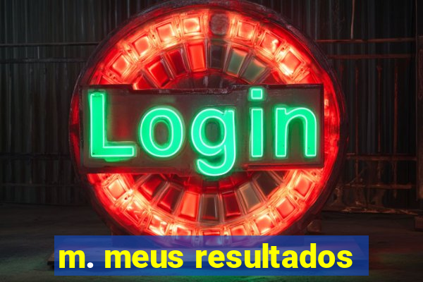 m. meus resultados