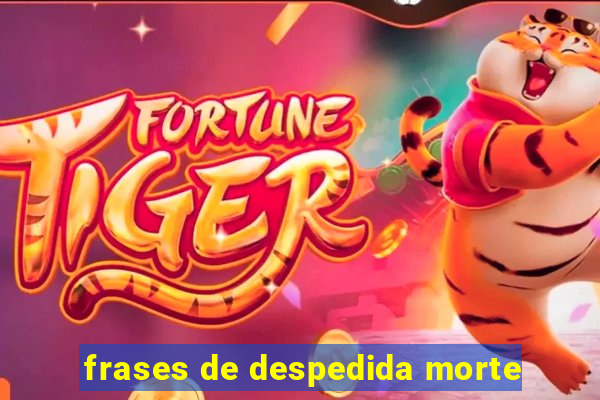 frases de despedida morte