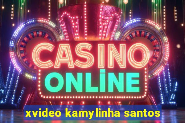 xvideo kamylinha santos