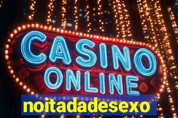 noitadadesexo