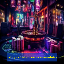 aluguel mini retroescavadeira