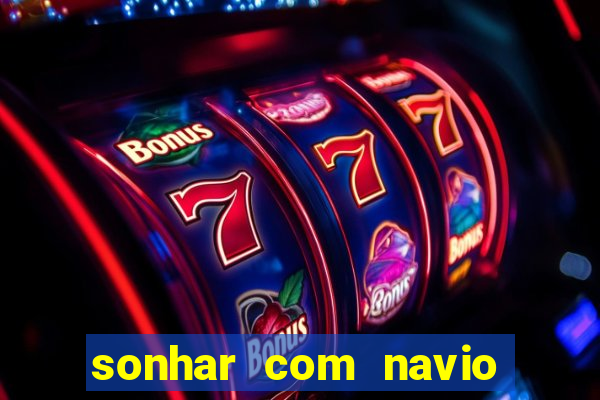 sonhar com navio jogo do bicho