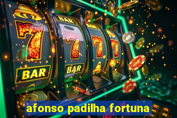 afonso padilha fortuna