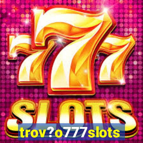 trov?o777slots