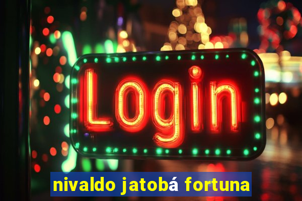 nivaldo jatobá fortuna