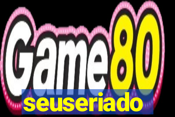 seuseriado