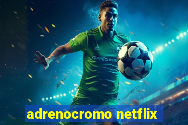 adrenocromo netflix