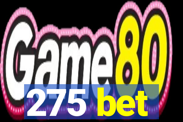 275 bet