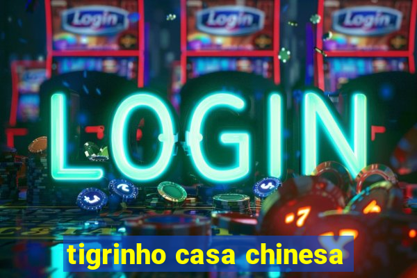 tigrinho casa chinesa