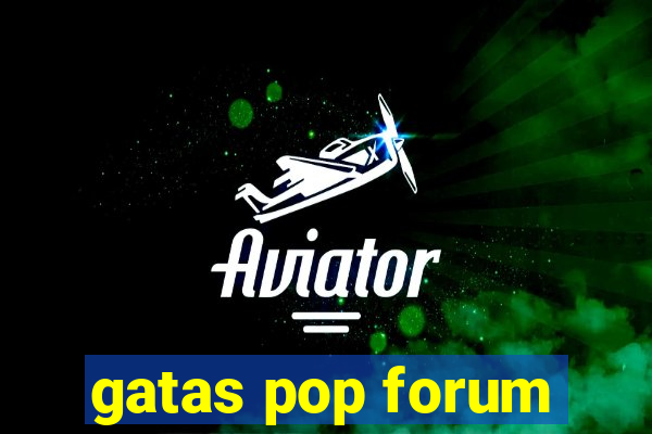 gatas pop forum