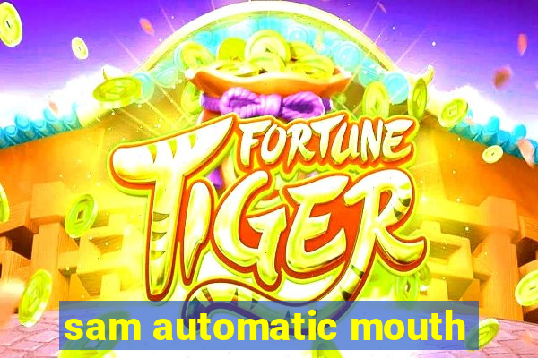 sam automatic mouth
