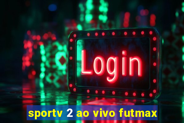 sportv 2 ao vivo futmax