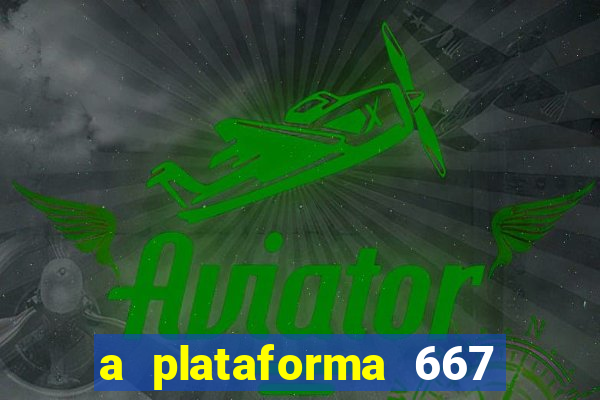 a plataforma 667 bet é confiável
