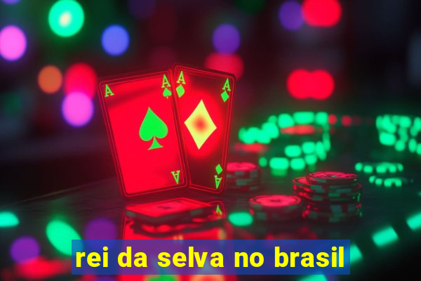 rei da selva no brasil
