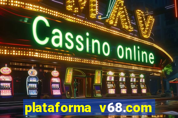 plataforma v68.com é confiável