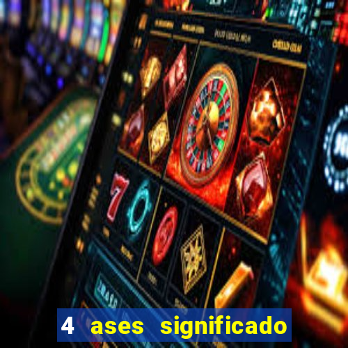 4 ases significado significado 4 ases juntos