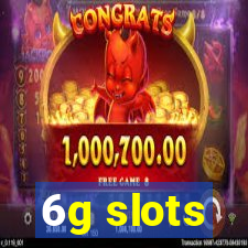 6g slots