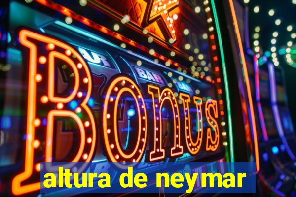 altura de neymar