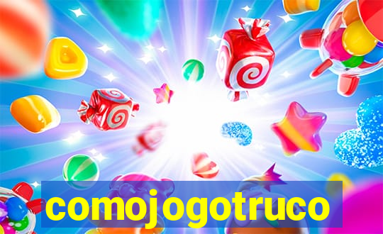 comojogotruco