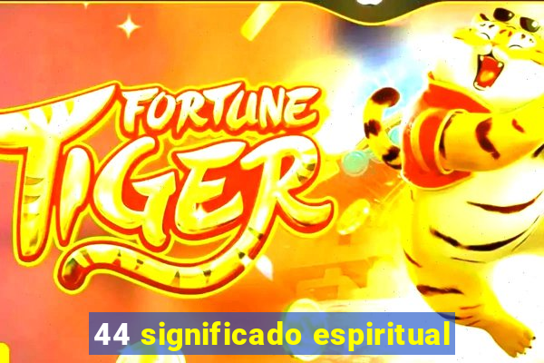44 significado espiritual