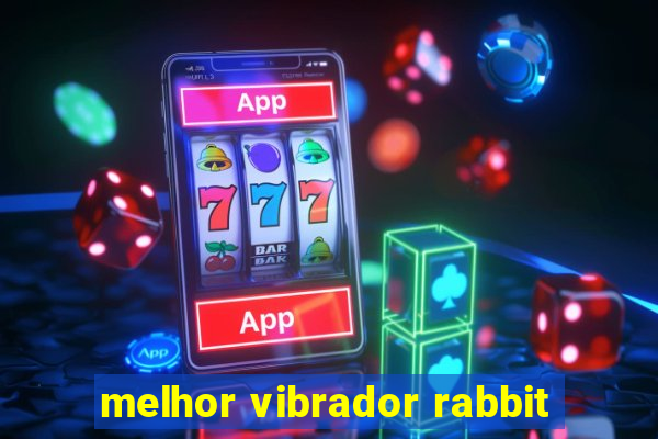 melhor vibrador rabbit