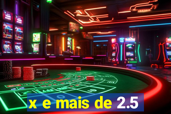 x e mais de 2.5
