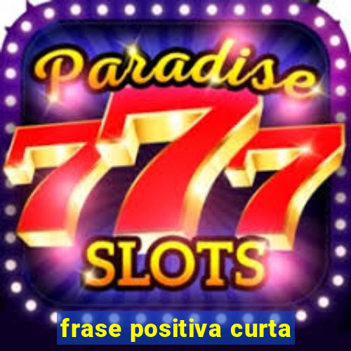 frase positiva curta