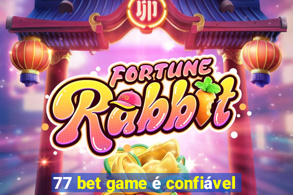 77 bet game é confiável