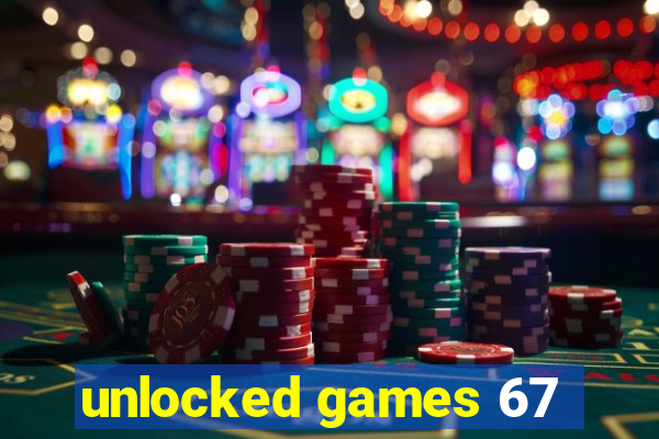 unlocked games 67