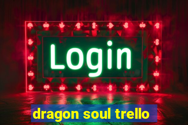 dragon soul trello