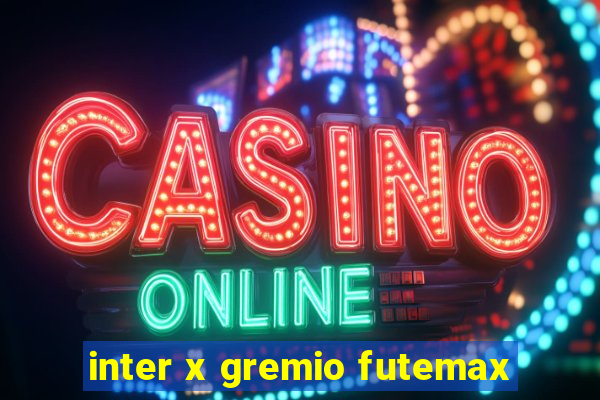 inter x gremio futemax